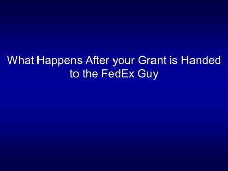 What Happens After your Grant is Handed to the FedEx Guy.