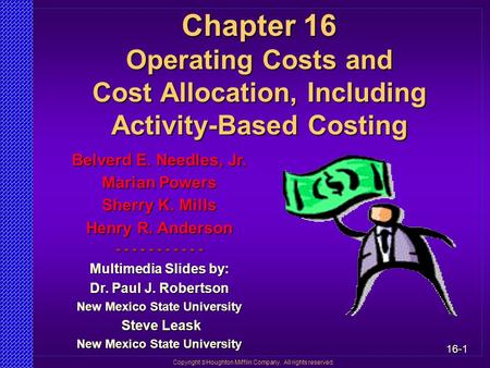 16-1 Copyright  Houghton Mifflin Company. All rights reserved. Chapter 16 Operating Costs and Cost Allocation, Including Activity-Based Costing Belverd.