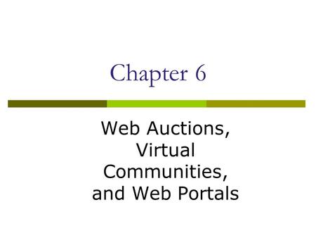 Chapter 6 Web Auctions, Virtual Communities, and Web Portals.