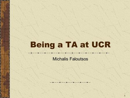 1 Being a TA at UCR Michalis Faloutsos. 2 The Idea TAs are the face of the Dpt Critical for undergraduate education You need to take it seriously Teaching.
