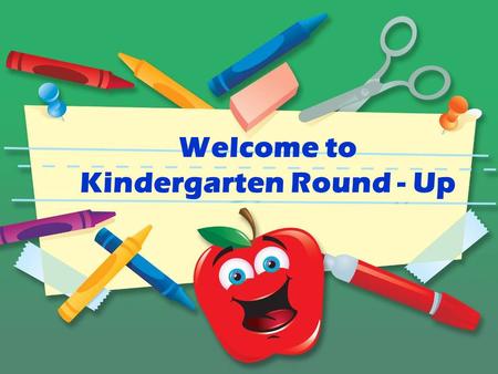 Welcome to Kindergarten Round - Up. September First Day of School.