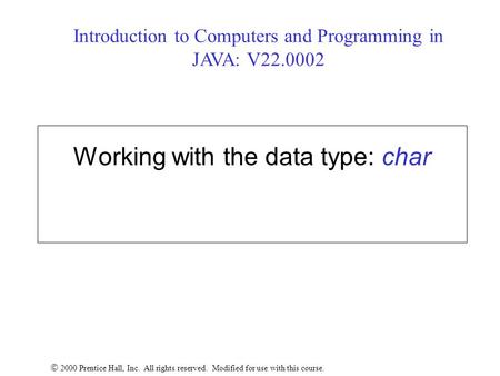 Working with the data type: char  2000 Prentice Hall, Inc. All rights reserved. Modified for use with this course. Introduction to Computers and Programming.