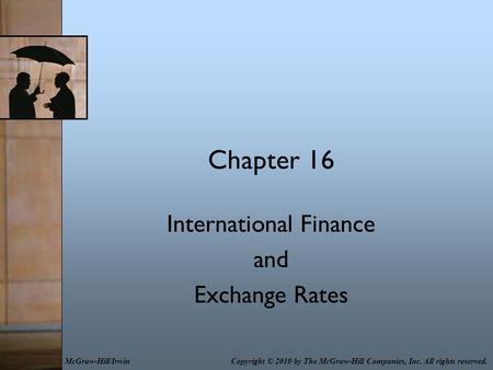 Chapter 16 International Finance and Exchange Rates Copyright © 2010 by The McGraw-Hill Companies, Inc. All rights reserved.McGraw-Hill/Irwin.