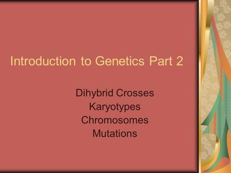 Introduction to Genetics Part 2 Dihybrid Crosses Karyotypes Chromosomes Mutations.