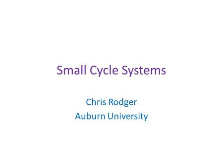 Small Cycle Systems Chris Rodger Auburn University.
