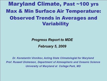 Maryland Climate, Past ~100 yrs Max & Min Surface Air Temperature: Observed Trends in Averages and Variability Dr. Konstantin Vinnikov, Acting State Climatologist.
