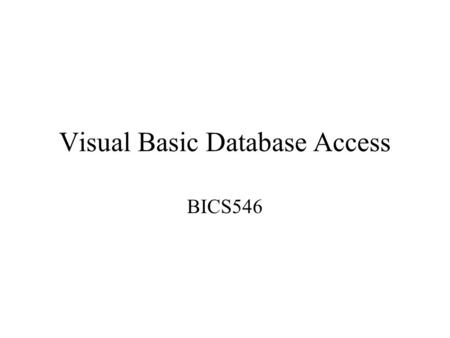 Visual Basic Database Access BICS546. Microsoft Universal Data Access OLE DB: The OLE database protocol –Allows a program to access information in any.