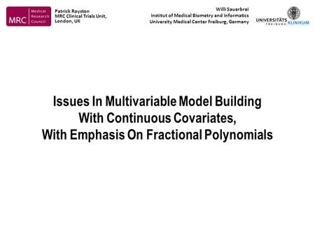 Issues In Multivariable Model Building With Continuous Covariates, With Emphasis On Fractional Polynomials Willi Sauerbrei Institut of Medical Biometry.