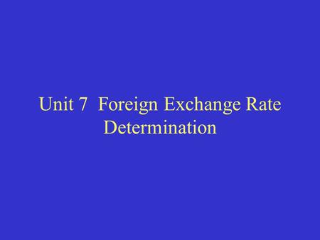 Unit 7 Foreign Exchange Rate Determination. I. What determines the exchange rates?