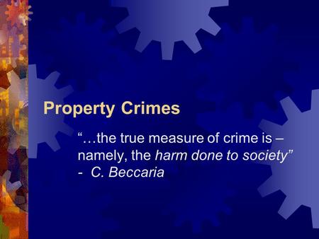 Property Crimes “…the true measure of crime is – namely, the harm done to society” - C. Beccaria.