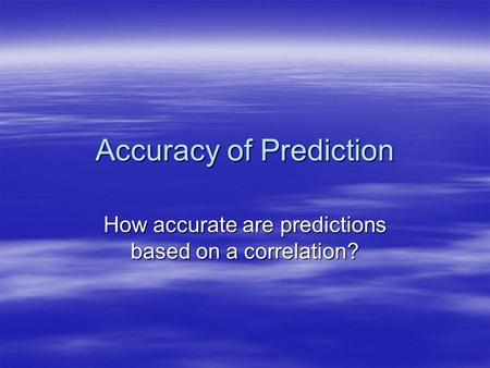 Accuracy of Prediction How accurate are predictions based on a correlation?