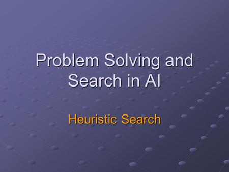 Problem Solving and Search in AI Heuristic Search