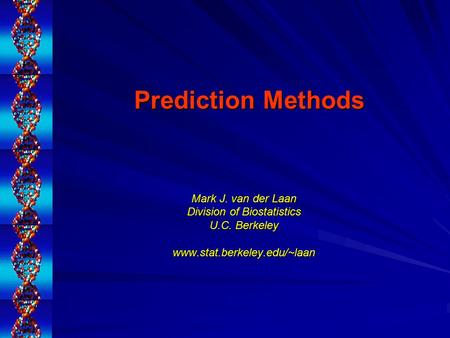 Prediction Methods Mark J. van der Laan Division of Biostatistics U.C. Berkeley www.stat.berkeley.edu/~laan.