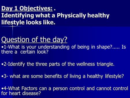 Day 1 Objectives: . Identifying what a Physically healthy lifestyle looks like. Question of the day? •1-What is your understanding of being in shape?.....