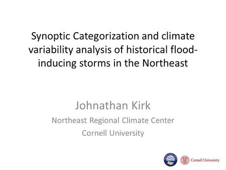 Synoptic Categorization and climate variability analysis of historical flood- inducing storms in the Northeast Johnathan Kirk Northeast Regional Climate.