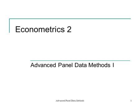 Advanced Panel Data Methods1 Econometrics 2 Advanced Panel Data Methods I.