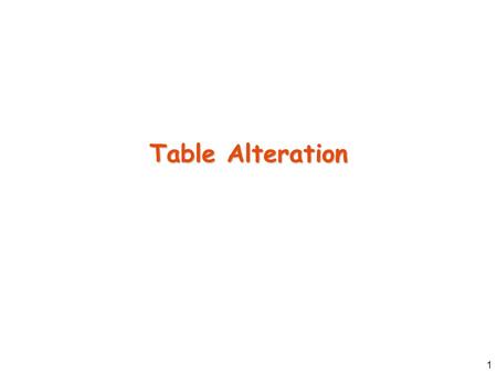 1 Table Alteration. 2 Altering Tables Table definition can be altered after its creation –Adding columns –Changing columns’ definition –Dropping columns.