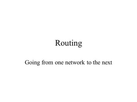 Routing Going from one network to the next. Where is routing handled? IP serves the functions of –routing –universal naming Identification is easiest.
