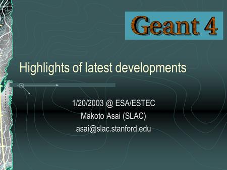 Highlights of latest developments ESA/ESTEC Makoto Asai (SLAC)