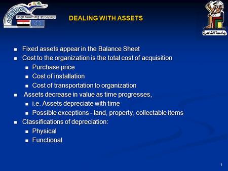 1 DEALING WITH ASSETS Fixed assets appear in the Balance Sheet Fixed assets appear in the Balance Sheet Cost to the organization is the total cost of acquisition.