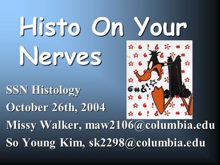 Histo On Your Nerves SSN Histology October 26th, 2004 Missy Walker, So Young Kim,