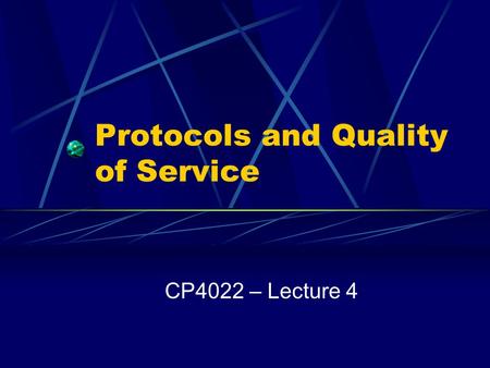 Protocols and Quality of Service CP4022 – Lecture 4.