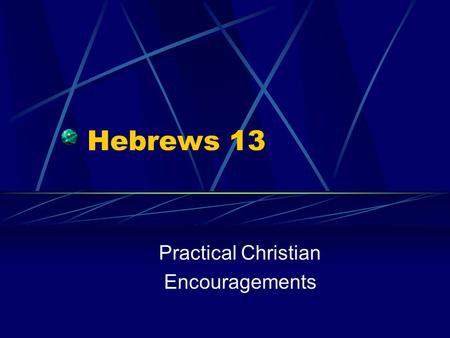 Hebrews 13 Practical Christian Encouragements. Vs. 1 Brotherly Love Philadelphia Philo – kindness, compassion, emotion Adalphos – brother, in flesh or.
