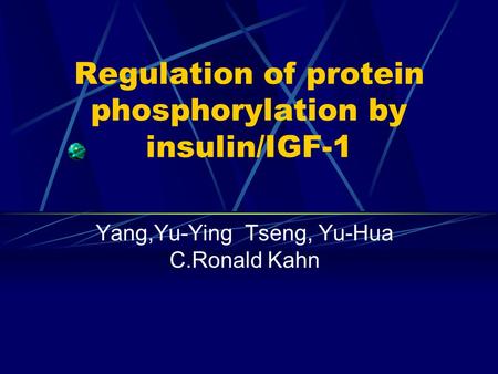Regulation of protein phosphorylation by insulin/IGF-1 Yang,Yu-Ying Tseng, Yu-Hua C.Ronald Kahn.