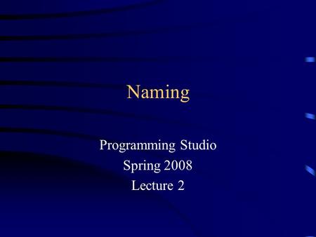 Naming Programming Studio Spring 2008 Lecture 2. Purpose of Coding.