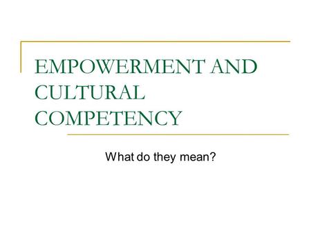 EMPOWERMENT AND CULTURAL COMPETENCY What do they mean?