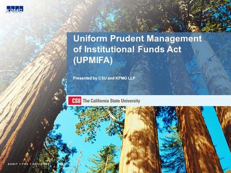 Uniform Prudent Management of Institutional Funds Act (UPMIFA) Presented by CSU and KPMG LLP.