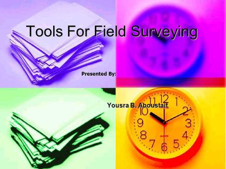 Tools For Field Surveying Yousra B. Aboustait Presented By: