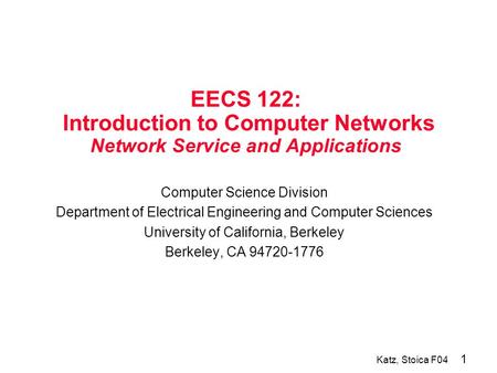 1 Katz, Stoica F04 EECS 122: Introduction to Computer Networks Network Service and Applications Computer Science Division Department of Electrical Engineering.