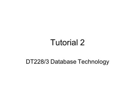 Tutorial 2 DT228/3 Database Technology. Joe’s Yard Take the following documents: –The script as prepared –The docket –The diary in the yard –The list.