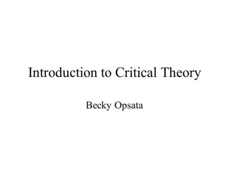 Introduction to Critical Theory Becky Opsata. Modernity The Age of Enlightenment (1600-1800) Industrial Revolution (1800’s) Great societal upheaval Mobility.