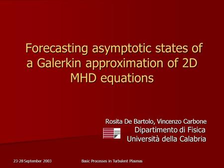 23-28 September 2003 Basic Processes in Turbulent Plasmas Forecasting asymptotic states of a Galerkin approximation of 2D MHD equations Forecasting asymptotic.