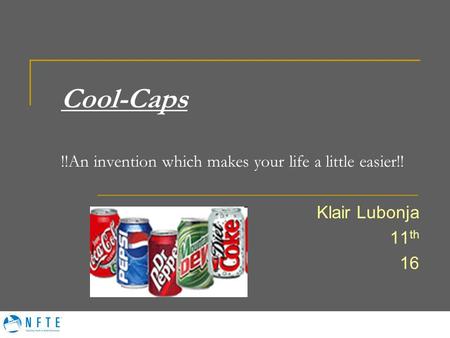 Cool-Caps !!An invention which makes your life a little easier!! Klair Lubonja 11 th 16.