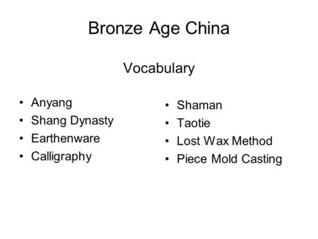 Bronze Age China Vocabulary Anyang Shang Dynasty Earthenware Calligraphy Shaman Taotie Lost Wax Method Piece Mold Casting.
