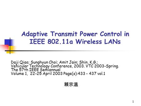 1 Adaptive Transmit Power Control in IEEE 802.11a Wireless LANs Daji Qiao; Sunghyun Choi; Amit Jain; Shin, K.G.; Vehicular Technology Conference, 2003.
