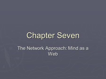 Chapter Seven The Network Approach: Mind as a Web.