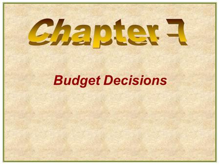 Chapter 7 Budget Decisions.