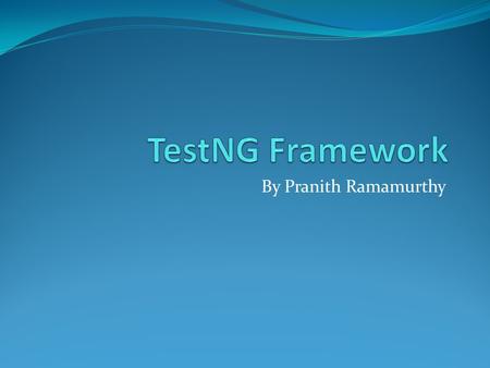By Pranith Ramamurthy. Introduction testing framework-unit testing, integration testing. JDK 5 Annotations. Support for data-driven testing Dependent.
