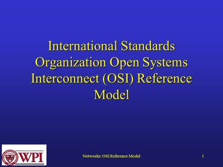 Networks: OSI Reference Model1 International Standards Organization Open Systems Interconnect (OSI) Reference Model.