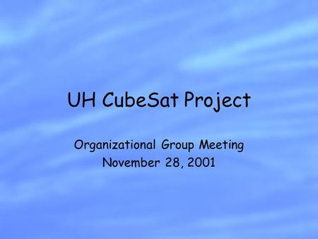 UH CubeSat Project Organizational Group Meeting November 28, 2001.