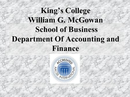 King’s College William G. McGowan School of Business Department Of Accounting and Finance.