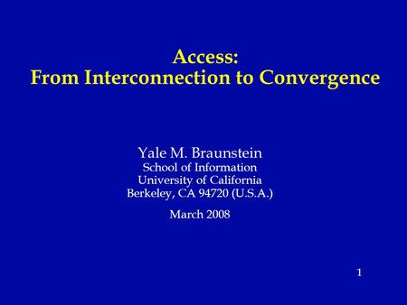 1 Access: From Interconnection to Convergence Yale M. Braunstein School of Information University of California Berkeley, CA 94720 (U.S.A.) March 2008.