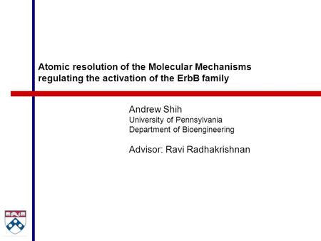 Atomic resolution of the Molecular Mechanisms regulating the activation of the ErbB family Andrew Shih University of Pennsylvania Department of Bioengineering.