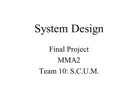 System Design Final Project MMA2 Team 10: S.C.U.M.