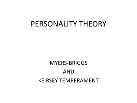 PERSONALITY THEORY MYERS-BRIGGS AND KEIRSEY TEMPERAMENT.