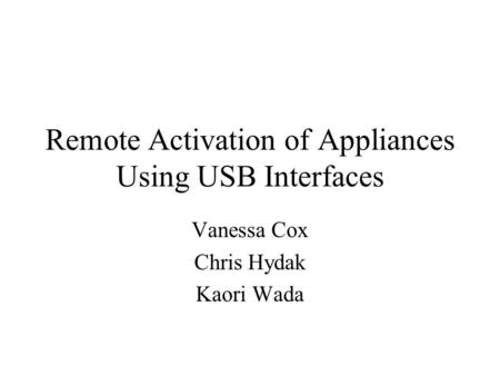 Remote Activation of Appliances Using USB Interfaces Vanessa Cox Chris Hydak Kaori Wada.